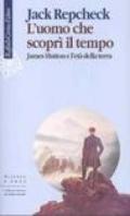 Uomo che scoprì il tempo. James Hutton e l'età della terra (L')