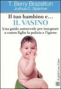 Il tuo bambino e... il vasino. Una guida autorevole per insegnare a vostro figlio la pulizia e l'igiene