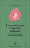 Consultazione terapeutica perinatale. Psicologia della genitorialità, della gravidanza e della nascita (La)