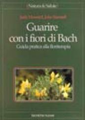 Guarire con i fiori di Bach. Guida pratica alla floriterapia