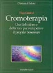 Cromoterapia. Uso del colore e della luce per recuperare il proprio benessere