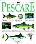 Pescare. Come, dove, quando, che cosa. Ediz. illustrata