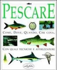 Pescare. Come, dove, quando, che cosa. Ediz. illustrata