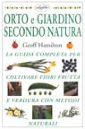 Orto e giardino secondo natura. Ediz. illustrata