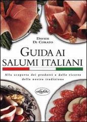 Guida ai salumi italiani. Alla scoperta dei prodotti e delle ricette della nostra tradizione. Ediz. illustrata