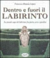 Dentro e fuori il labirinto. La grande saga del labirinto fra pietre, arte e giardini. Ediz. illustrata