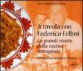 A tavola con Federico Fellini. Le grandi ricette della cucina romagnola. Ediz. illustrata