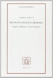 Filosofia felicità memoria. Saggio su Platone, Cartesio, Bergson