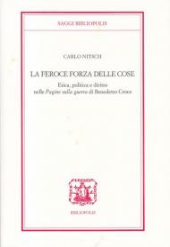 La feroce forza delle cose. Etica, politica e diritto nelle «Pagine sulla guerra» di Benedetto Croce