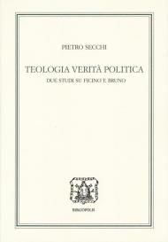 Teologia, verità, politica. Due studi su Ficino e Bruno