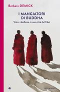 I mangiatori di Buddha. Vita e ribellione in una città del Tibet