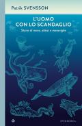 L'uomo con lo scandaglio. Storie di mare, abissi e meraviglie