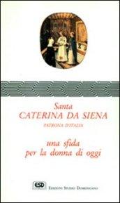 Santa Caterina da Siena. Patrona d'Italia. Una sfida per la donna di oggi