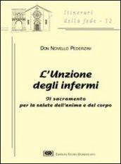 L'unzione degli infermi. Il sacramento per la salute dell'anima e del corpo