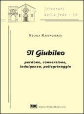 Il giubileo. Perdono, conversione, indulgenza, pellegrinaggio