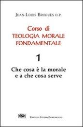 Corso di teologia morale fondamentale. 1.Che cosa è la morale e a che cosa serve