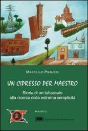 Un cipresso per maestro. Storia di un tabaccaio alla ricerca della estrema semplicità