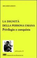 La dignità della persona umana. Privilegio e conquista