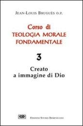 Corso di teologia morale fondamentale. 3.Creato a immagine di Dio