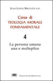 Corso di teologia morale fondamentale. La persona umana una e molteplice. 4.