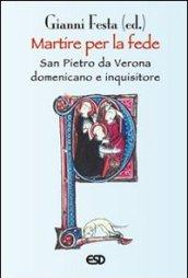 Martire per la fede. San Pietro da Verona domenicano e inquisitore