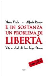 È in sostanza un problema di libertà. Vita e ideali di don Luigi Sturzo