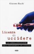 Licenza di uccidere. La legalizzazione dell'eutanasia