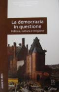 La democrazia in questione. Politica, cultura e religione