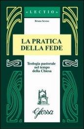 La pratica della fede. Teologia pastorale nel tempo della Chiesa