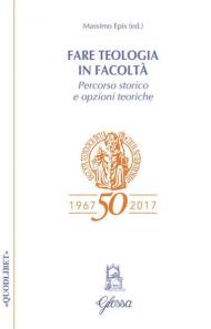 Fare teologia in Facoltà. Percorso storico e opzioni teoriche