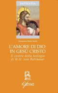 L' amore di Dio in Gesù Cristo come principio ermeneutico della vita cristiana nella teologia di Hans Urs Von Balthasar