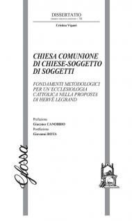 Chiesa comunione di chiese-soggetto di soggetti. Fondamenti metodologici per un'ecclesiologia cattolica nella proposta di Hervé Legrand