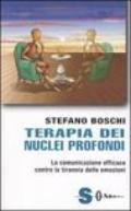 Terapia dei nuclei profondi. La comunicazione efficace contro la tirannia delle emozioni