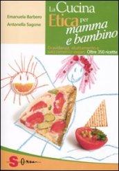 La cucina etica per mamma e bambino. Gravidanza, allattamento e svezzamento vegan. Oltre 350 ricette