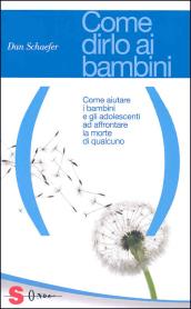 Come dirlo ai bambini. Come aiutare i bambini e gli adolescenti ad affrontare la morte di qualcuno