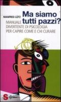 Ma siamo tutti pazzi? Manuale divertente di psicologia per capire come e chi curare