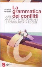 La grammatica dei conflitti. L'arte maieutica di trasformare la contrarietà in risorse