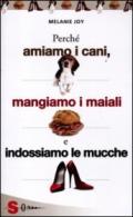 Perché amiamo i cani, mangiamo i maiali e indossiamo le mucche. Un'introduzione al carnismo e un processo alla cultura della carne e alla sua industria