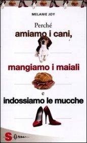 Perché amiamo i cani, mangiamo i maiali e indossiamo le mucche. Un'introduzione al carnismo e un processo alla cultura della carne e alla sua industria