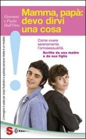 Mamma, papà: devo dirvi una cosa. Come vivere serenamente l'omosessualità. Scritto da una madre e da suo figlio (Guide)