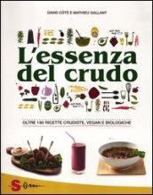 L'essenza del crudo. Oltre 180 ricette crudiste, vegan e biologiche