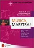 Musica, maestra! Ascoltare, fare, conoscere e abitare la musica