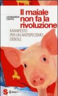 Il maiale non fa la rivoluzione. Manifesto per un antispecismo debole