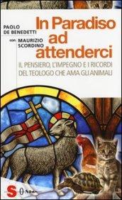 In paradiso ad attenderci. Il pensiero, l'impegno e i ricordi del teologo che ama gli animali