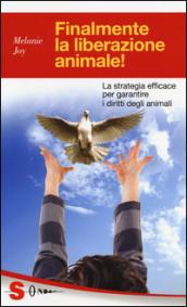 Finalmente la liberazione animale! La strategia efficace per garantire i diritti degli animali