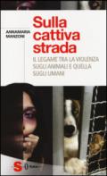 Sulla cattiva strada : Il legame tra la violenza sugli animali e quella sugli umani