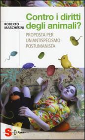 Contro i diritti degli animali? Proposta per un antispecismo postumanista