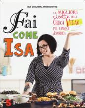 Fai come Isa! Le migliori ricette della cuoca vegan più famosa d'America