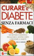 Curare il diabete senza farmaci. Un metodo scientifico per aiutare il nostro copro a prevenire e curare il diabete