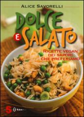 Dolce e salato. Ricette vegan dei sapori che preferiamo. Ediz. illustrata